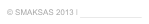 © SMAKSAS 2013 I MADE IN I LOG U